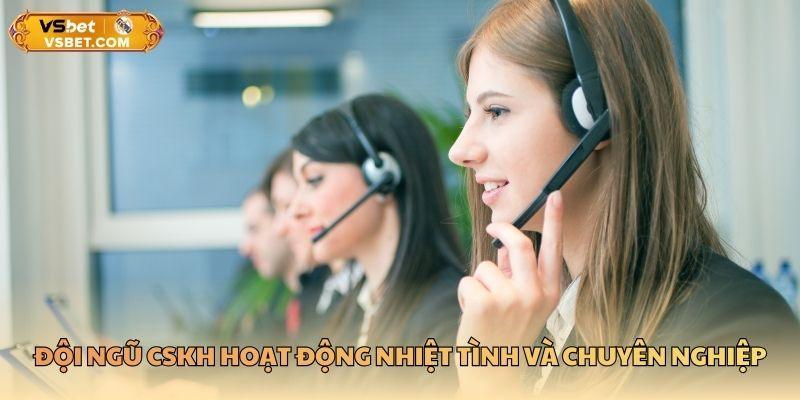 Đội ngũ CSKH hoạt động nhiệt tình và chuyên nghiệp