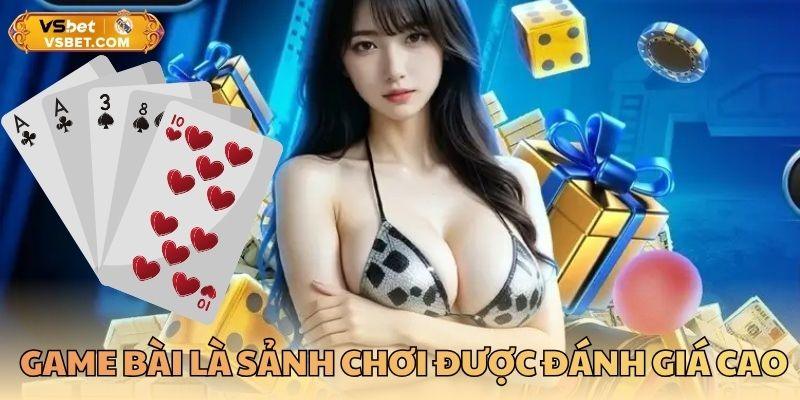 Game bài là sảnh chơi được đánh giá cao