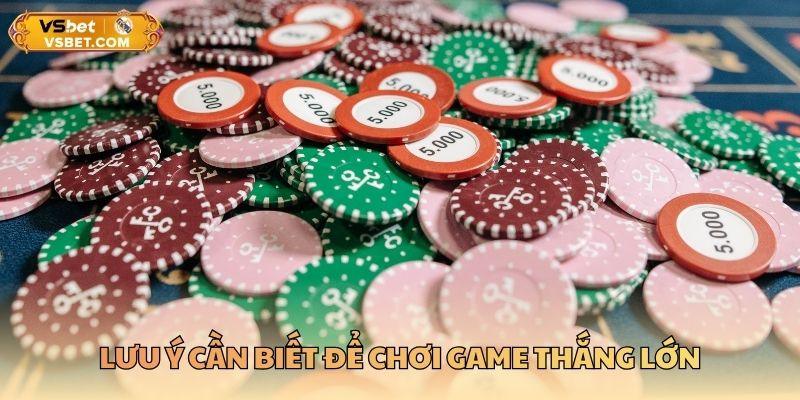 Lưu ý cần biết để chơi game thắng lớn