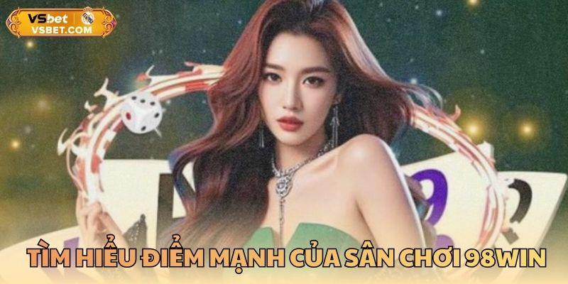 Tìm hiểu điểm mạnh của sân chơi 98WIN