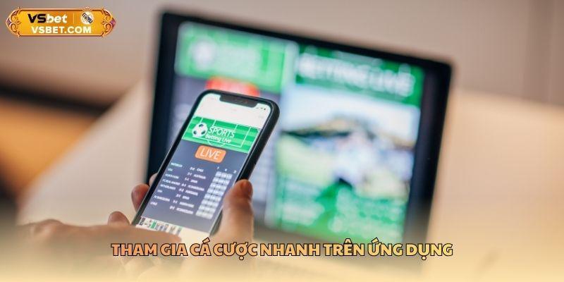 Tham gia cá cược nhanh trên ứng dụng