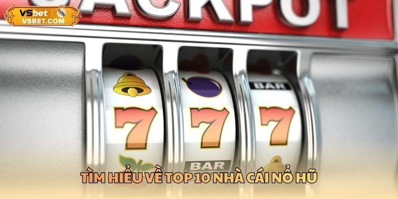 Tìm hiểu về top 10 nhà cái nổ hũ
