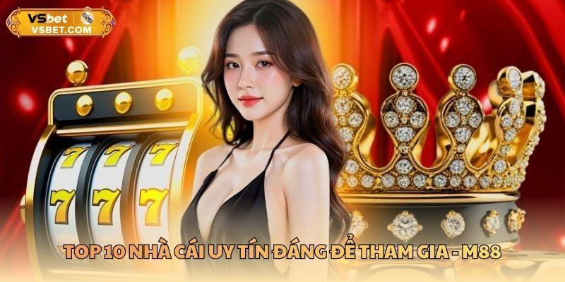 Top 10 nhà cái uy tín đáng để tham gia - M88